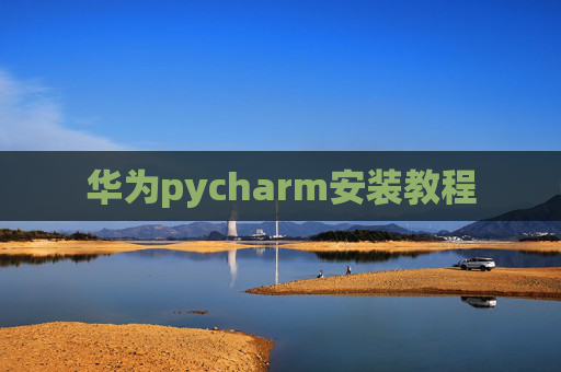 华为pycharm安装教程 华为pycharm安装教程